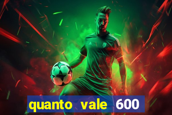 quanto vale 600 mil cruzeiros em reais
